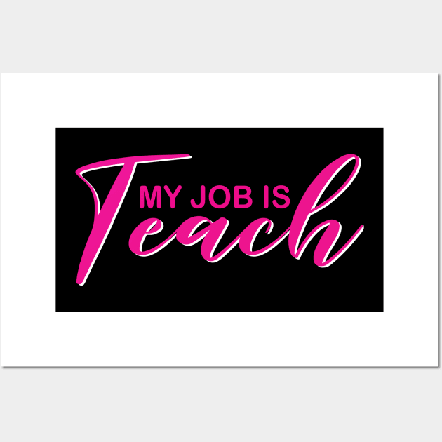 My Job Is Teach For Men Women Funny Teacher Life Wall Art by DesignHND